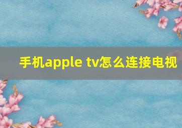 手机apple tv怎么连接电视